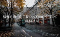 科普时间：向日葵app下载的冷门知识 · 热点6237