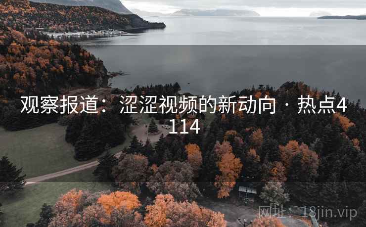 观察报道：涩涩视频的新动向 · 热点4114