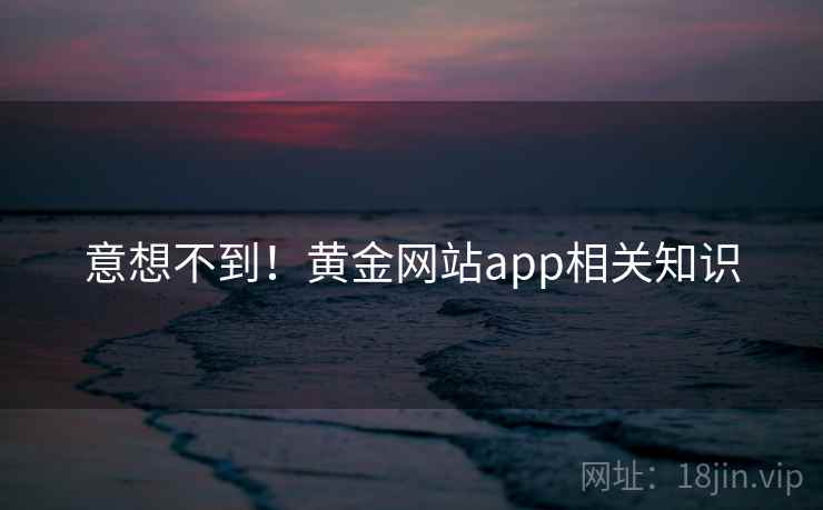意想不到！黄金网站app相关知识