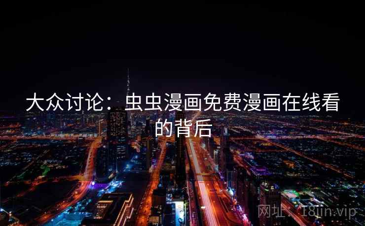 大众讨论：虫虫漫画免费漫画在线看的背后