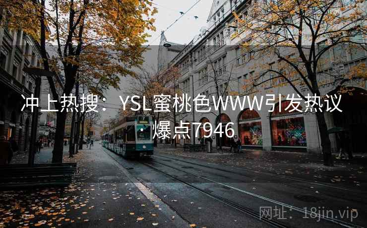 冲上热搜：YSL蜜桃色WWW引发热议 · 爆点7946